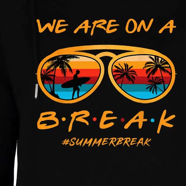 Rainbow We Are On A Break Teacher Summer Break Hello Summer Womens Funnel Neck Pullover Hood