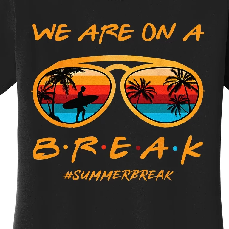 Rainbow We Are On A Break Teacher Summer Break Hello Summer Women's T-Shirt