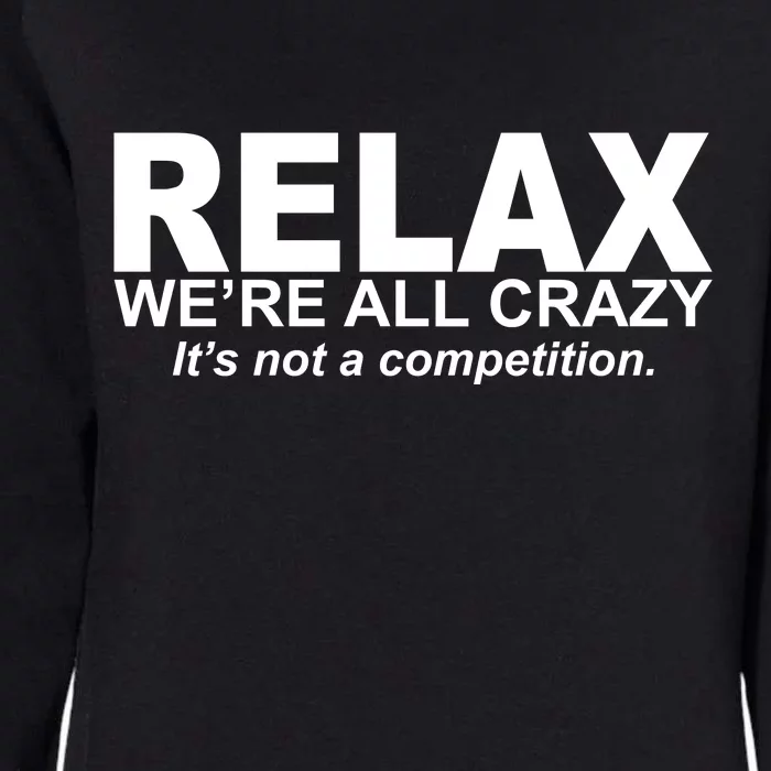 Relax We're All Crazy It's Not A Competition Womens California Wash Sweatshirt