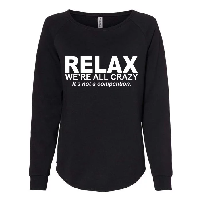 Relax We're All Crazy It's Not A Competition Womens California Wash Sweatshirt