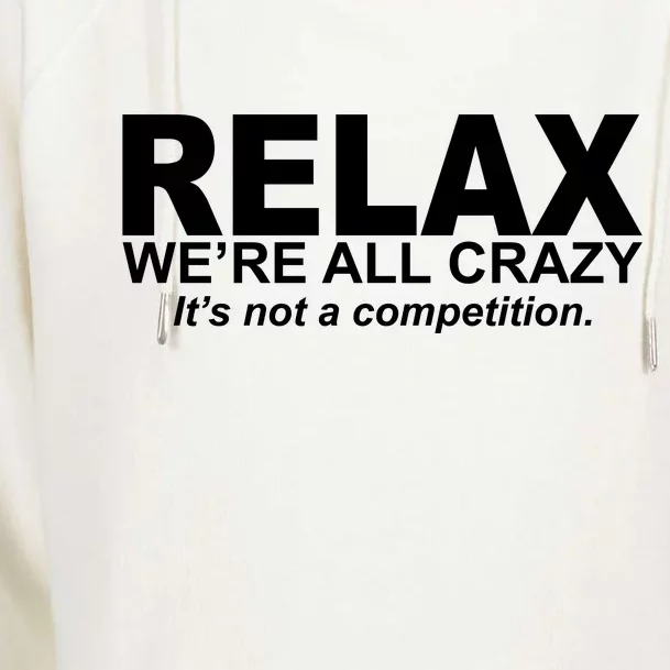 Relax We're All Crazy It's Not A Competition Womens Funnel Neck Pullover Hood