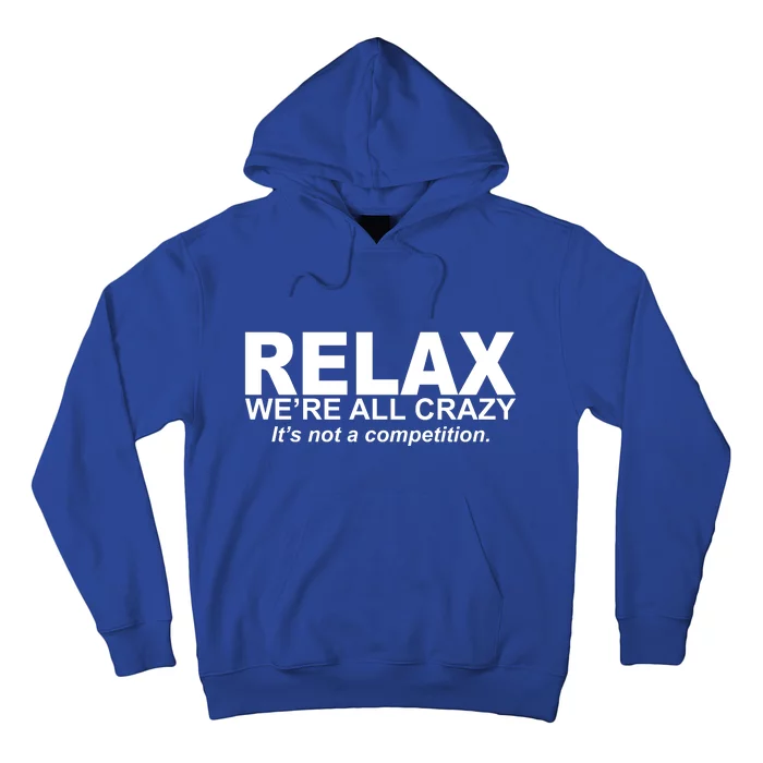 Relax We're All Crazy It's Not A Competition Hoodie