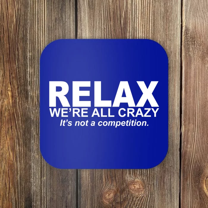 Relax We're All Crazy It's Not A Competition Coaster