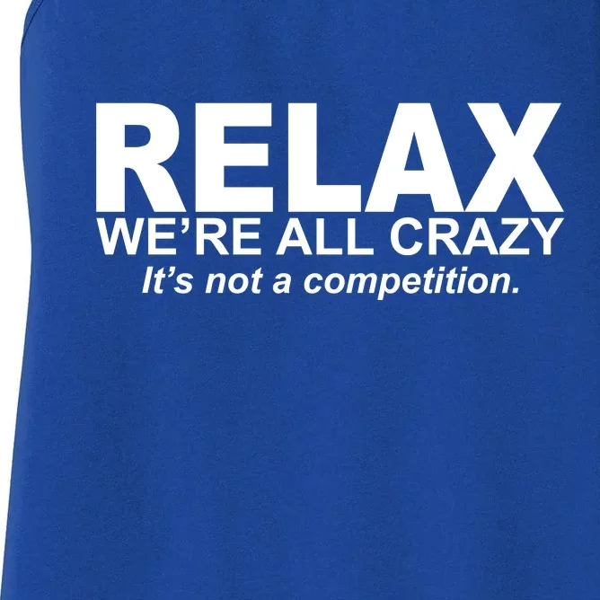 Relax We're All Crazy It's Not A Competition Women's Racerback Tank