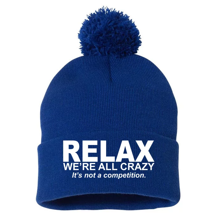 Relax We're All Crazy It's Not A Competition Pom Pom 12in Knit Beanie