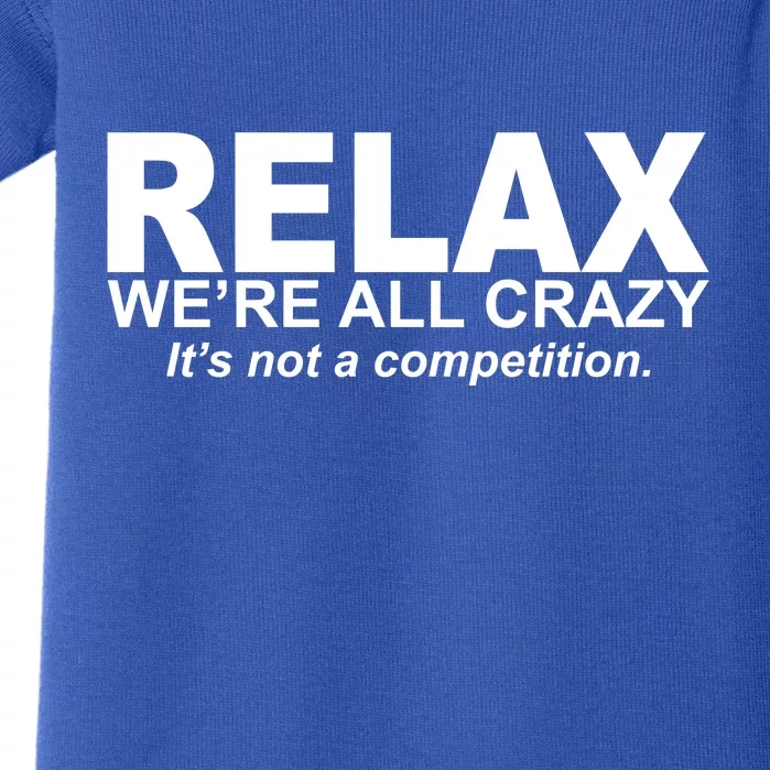 Relax We're All Crazy It's Not A Competition Baby Bodysuit