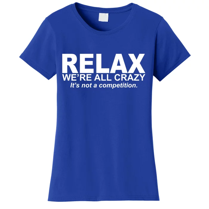 Relax We're All Crazy It's Not A Competition Women's T-Shirt