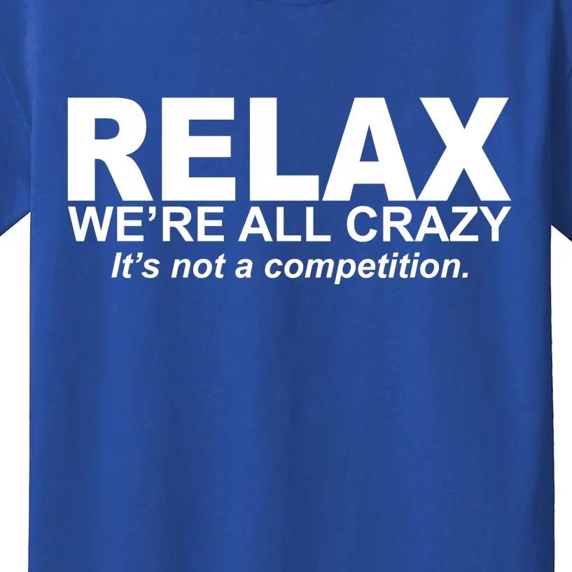 Relax We're All Crazy It's Not A Competition Kids T-Shirt