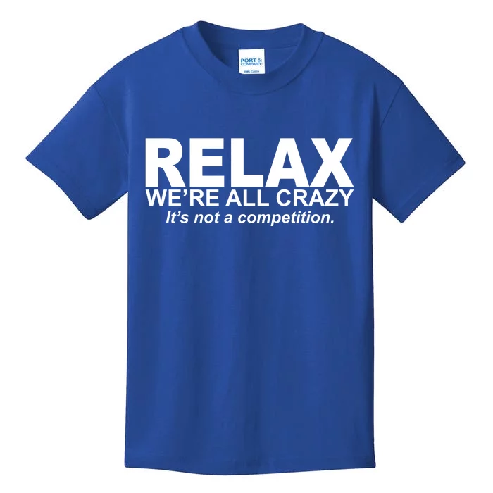 Relax We're All Crazy It's Not A Competition Kids T-Shirt