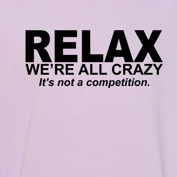 Relax We're All Crazy It's Not A Competition Garment-Dyed Sweatshirt