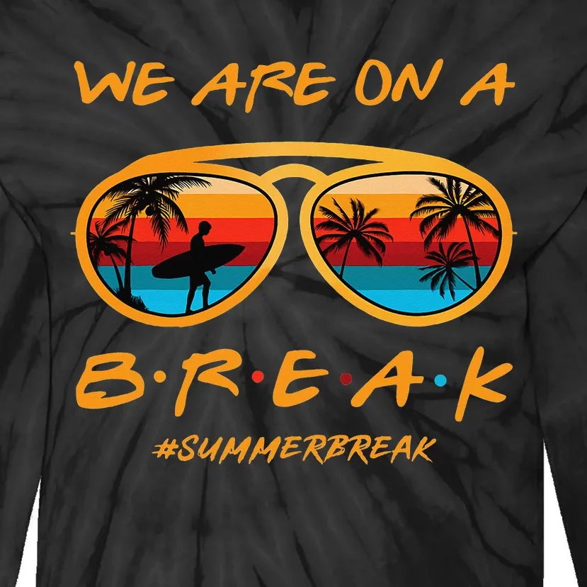 Rainbow We Are On A Break Teacher Summer Break Hello Summer Tie-Dye Long Sleeve Shirt