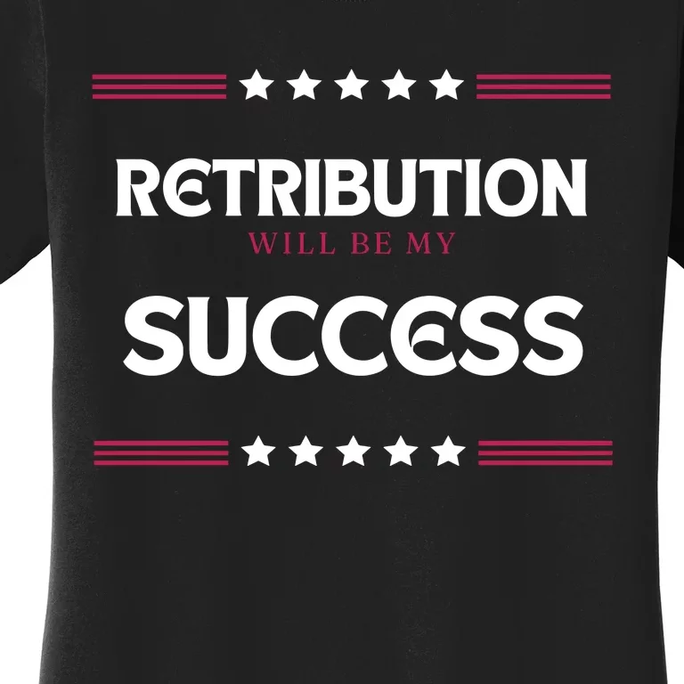 Retribution Will Be My Success Political Women's T-Shirt