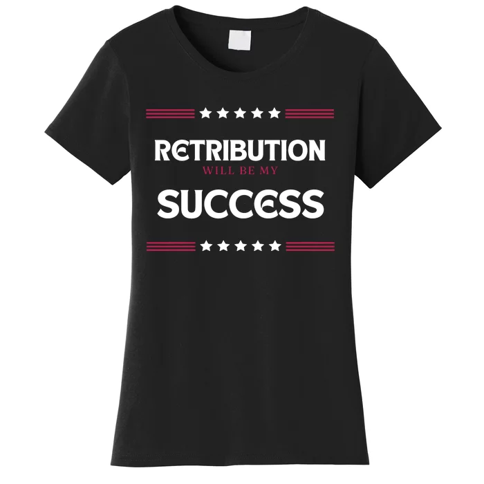 Retribution Will Be My Success Political Women's T-Shirt