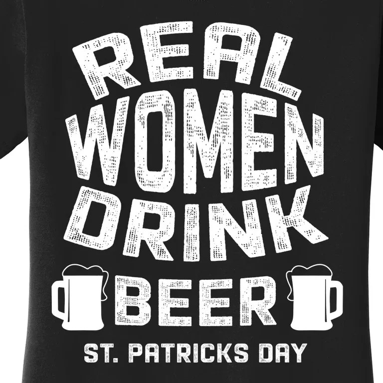 Real Women Drink Beer St Patricks Day Irish Gift Women's T-Shirt