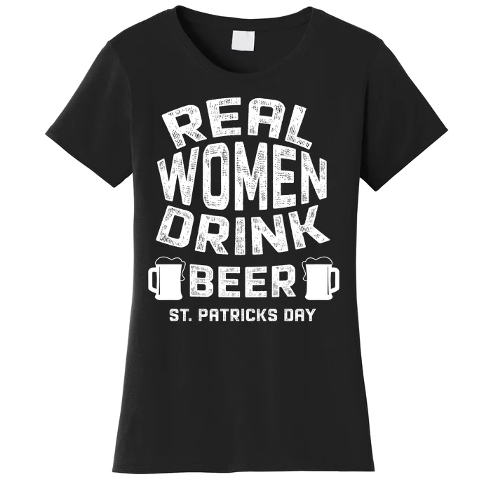 Real Women Drink Beer St Patricks Day Irish Gift Women's T-Shirt