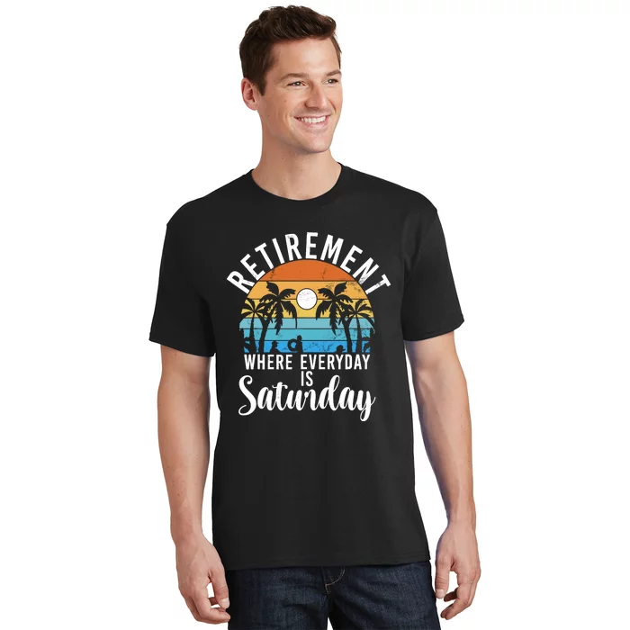 Retirement Where Everyday Is Saturday Funny Retired T-Shirt