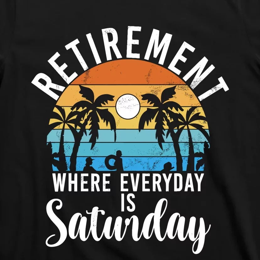 Retirement Where Everyday Is Saturday Funny Retired T-Shirt