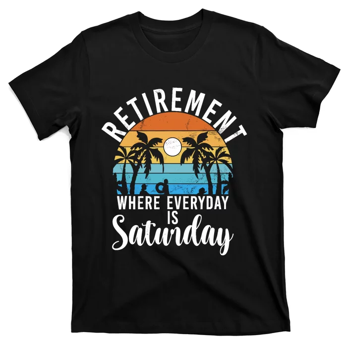 Retirement Where Everyday Is Saturday Funny Retired T-Shirt