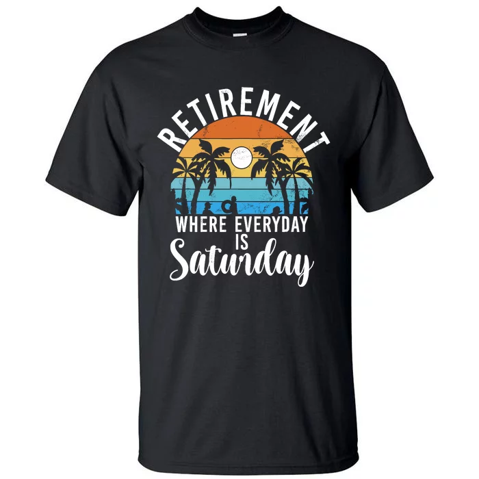 Retirement Where Everyday Is Saturday Funny Retired Tall T-Shirt