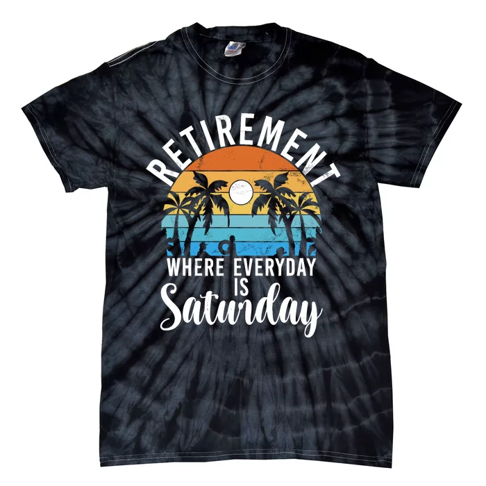 Retirement Where Everyday Is Saturday Funny Retired Tie-Dye T-Shirt