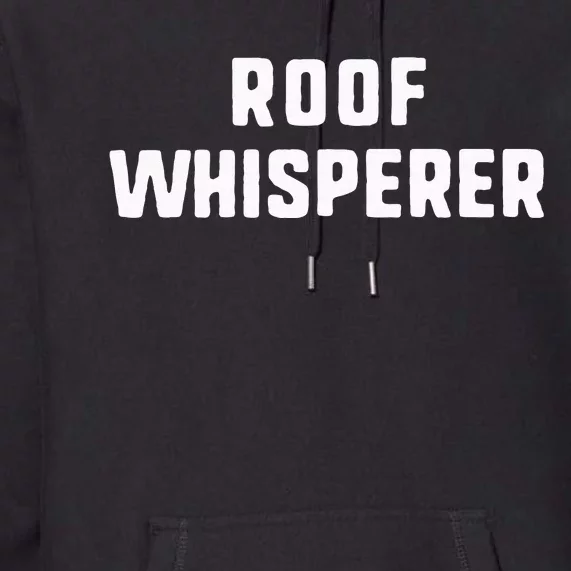 Roof Whisperer Funny Roofing Roofer Gift Christmas Premium Hoodie