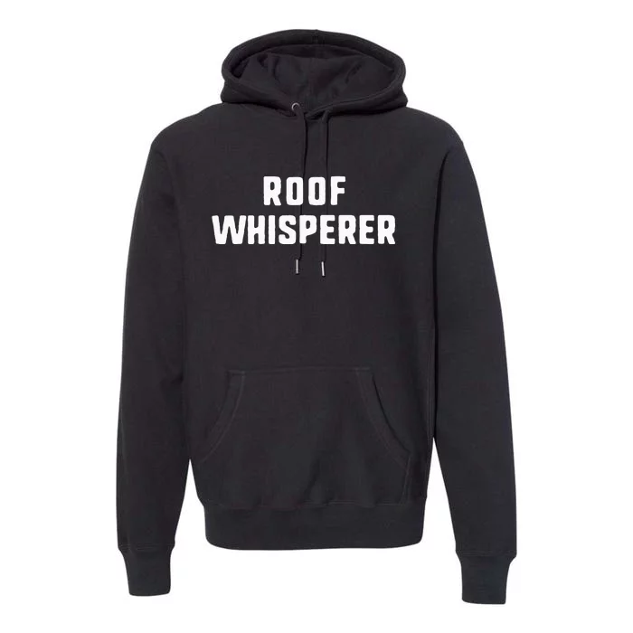 Roof Whisperer Funny Roofing Roofer Gift Christmas Premium Hoodie