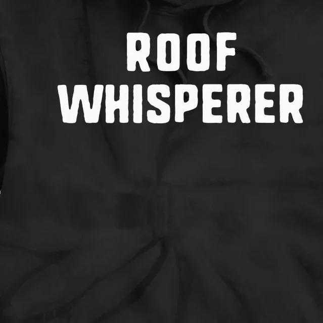 Roof Whisperer Funny Roofing Roofer Gift Christmas Tie Dye Hoodie