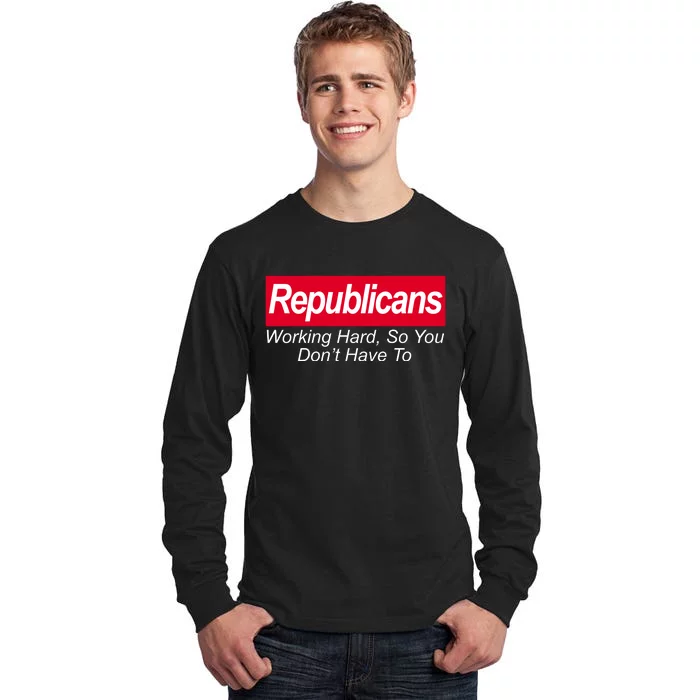 Republicans Working Hard So You Don't Have To Tall Long Sleeve T-Shirt