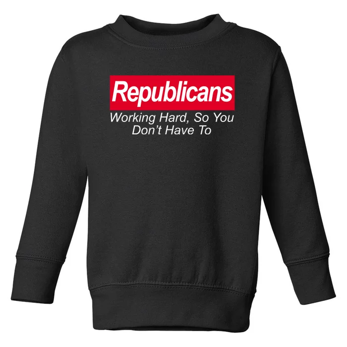 Republicans Working Hard So You Don't Have To Toddler Sweatshirt