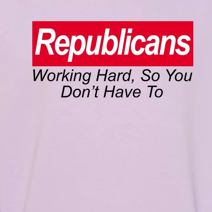 Republicans Working Hard So You Don't Have To Garment-Dyed Sweatshirt