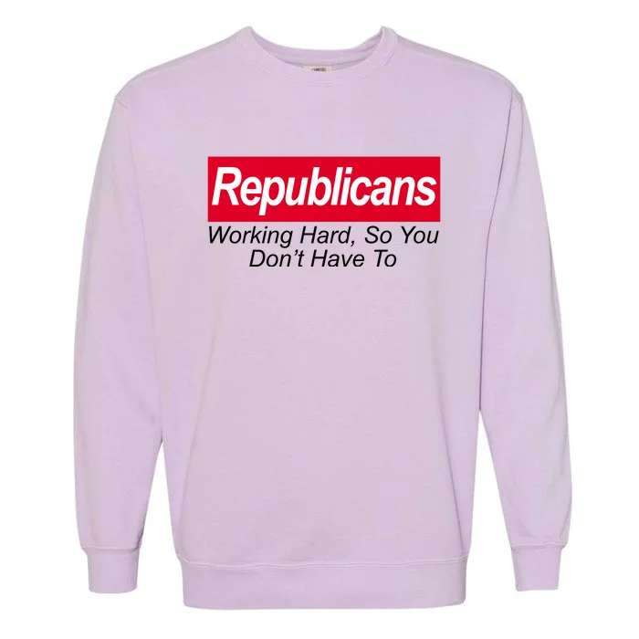 Republicans Working Hard So You Don't Have To Garment-Dyed Sweatshirt