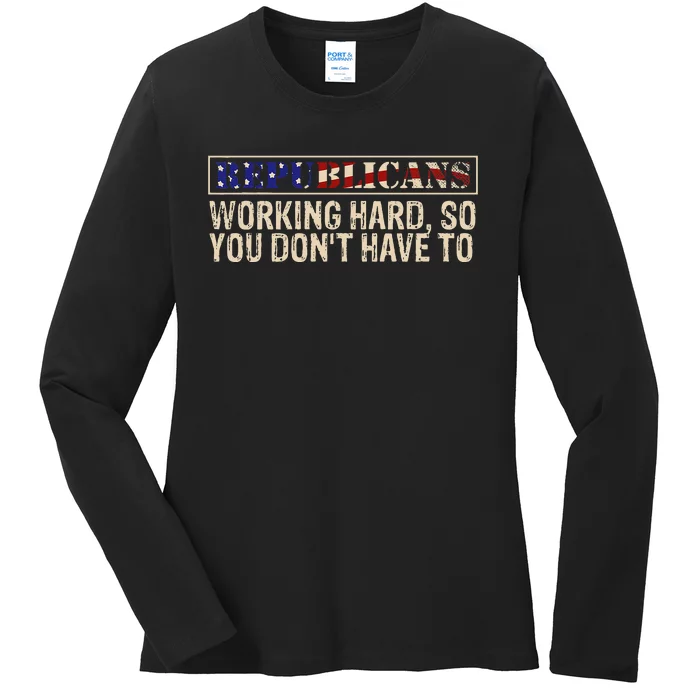 Republicans Working Hard So You DonT Have To Political Fun Ladies Long Sleeve Shirt