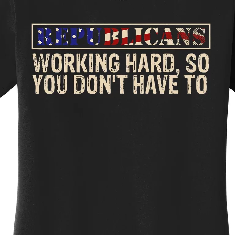 Republicans Working Hard So You DonT Have To Political Fun Women's T-Shirt