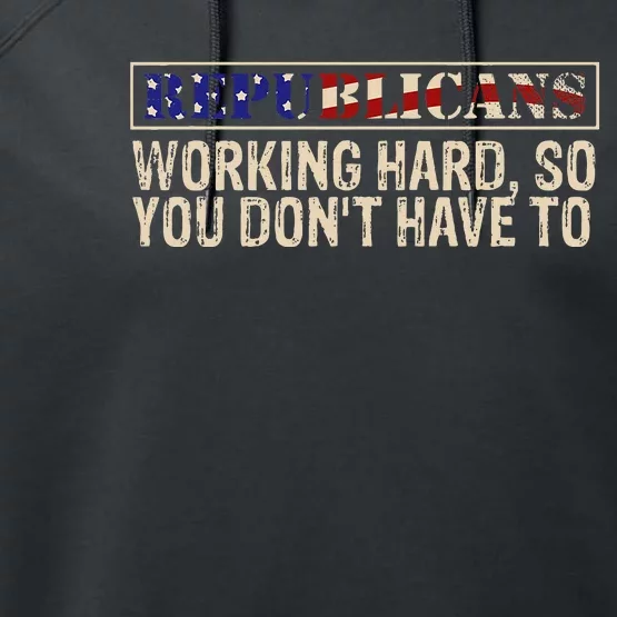 Republicans Working Hard So You DonT Have To Political Fun Performance Fleece Hoodie