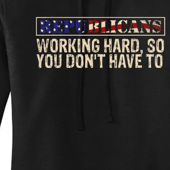 Republicans Working Hard So You DonT Have To Political Fun Women's Pullover Hoodie