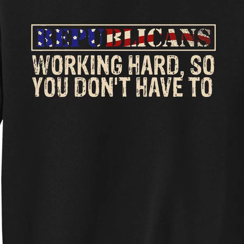 Republicans Working Hard So You DonT Have To Political Fun Tall Sweatshirt