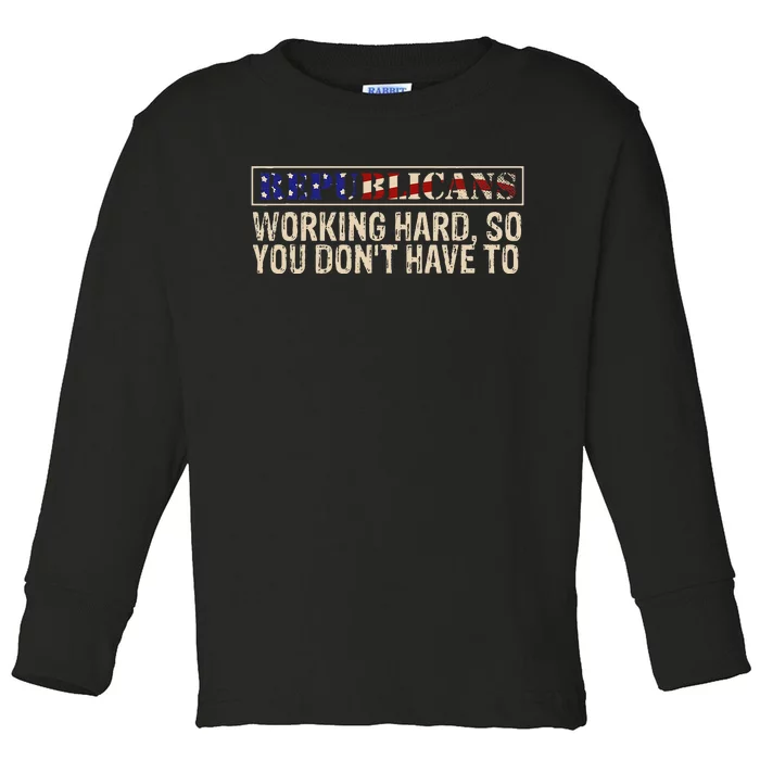 Republicans Working Hard So You DonT Have To Political Fun Toddler Long Sleeve Shirt