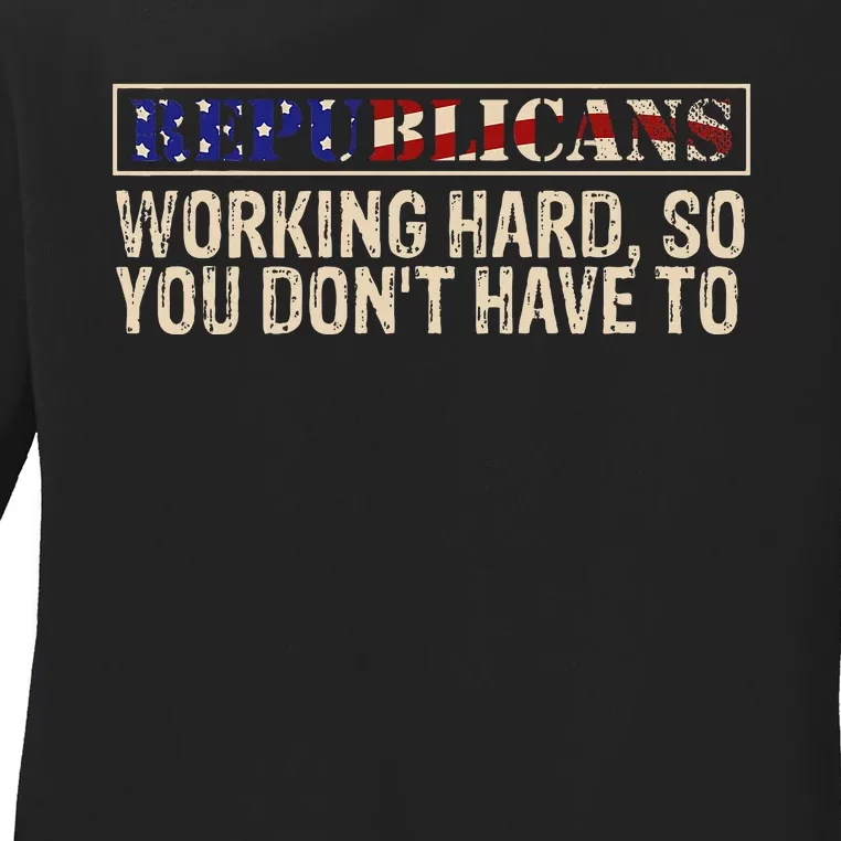 Republicans Working Hard So You DonT Have To Political Fun Ladies Long Sleeve Shirt