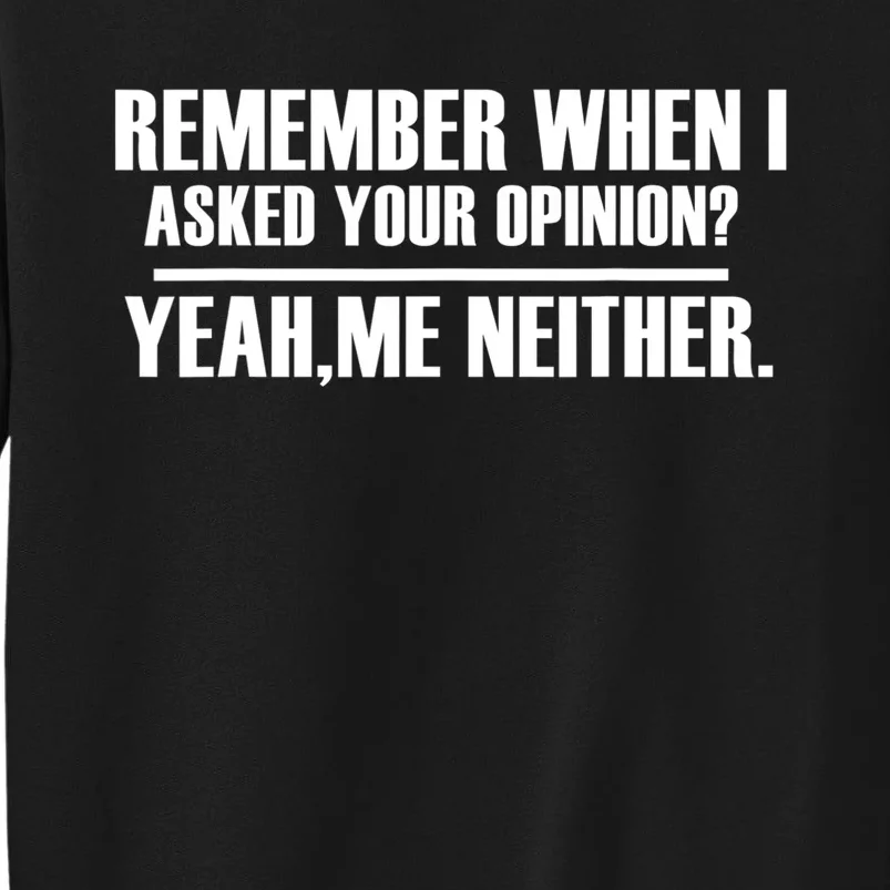 Remember When I Asked For Your Opinion Yeah Me Neither Sweatshirt