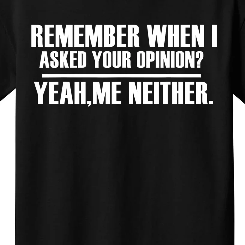 Remember When I Asked For Your Opinion Yeah Me Neither Kids T-Shirt