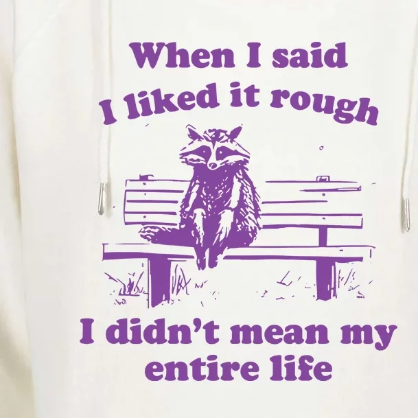 Raccoon When I Said I Liked It Rough I DidnT Mean My Entire Life Womens Funnel Neck Pullover Hood