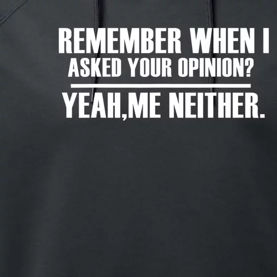 Remember When I Asked For Your Opinion Yeah Me Neither Performance Fleece Hoodie