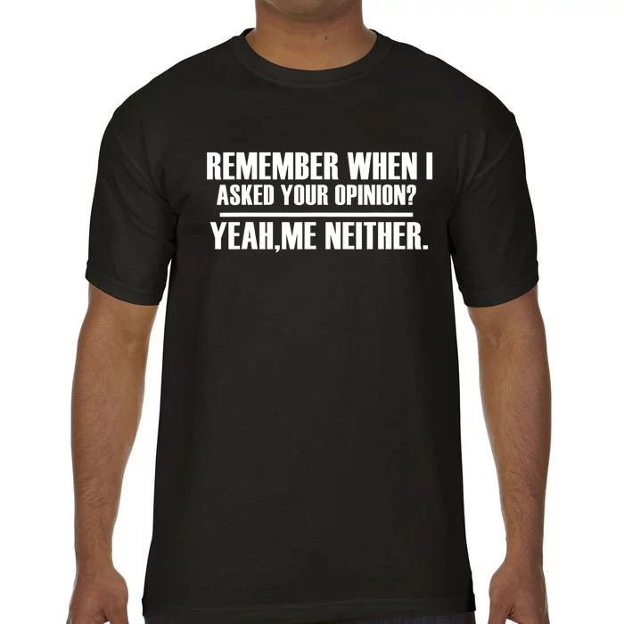 Remember When I Asked For Your Opinion Yeah Me Neither Comfort Colors T-Shirt