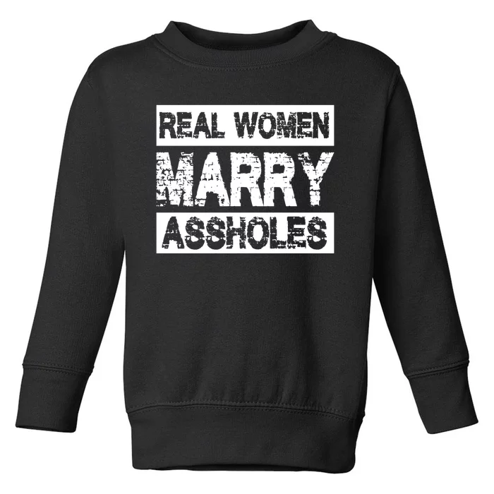 Real Women Marry Assholes Funny Gift Toddler Sweatshirt