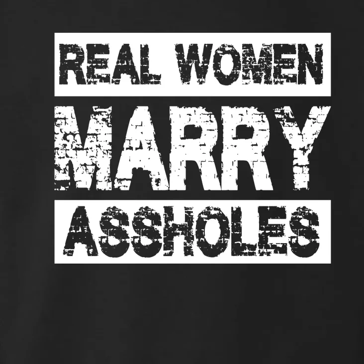 Real Women Marry Assholes Funny Gift Toddler Hoodie