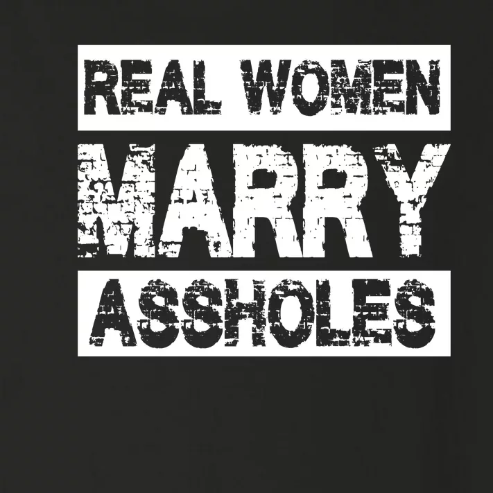 Real Women Marry Assholes Funny Gift Toddler Long Sleeve Shirt