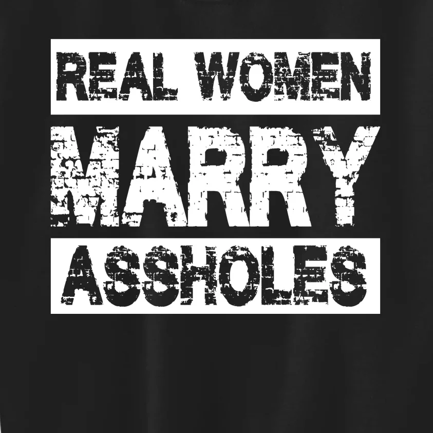 Real Women Marry Assholes Funny Gift Kids Sweatshirt