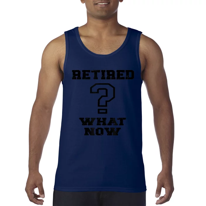 Retired What Now After Retirement Funny Tank Top