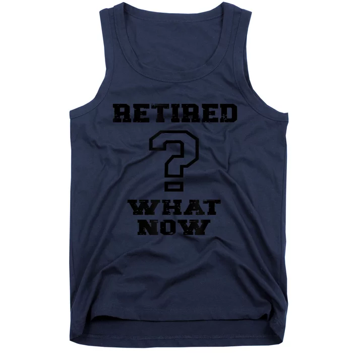 Retired What Now After Retirement Funny Tank Top