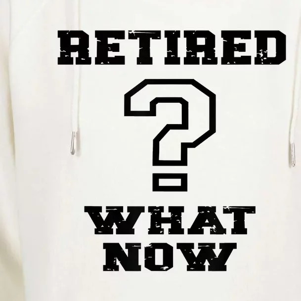 Retired What Now After Retirement Funny Womens Funnel Neck Pullover Hood